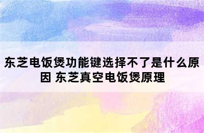 东芝电饭煲功能键选择不了是什么原因 东芝真空电饭煲原理